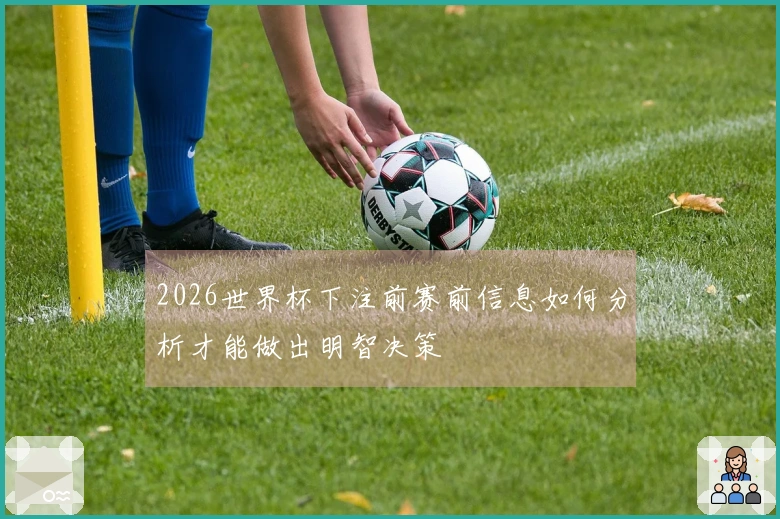 2026世界杯下注前赛前信息如何分析才能做出明智决策