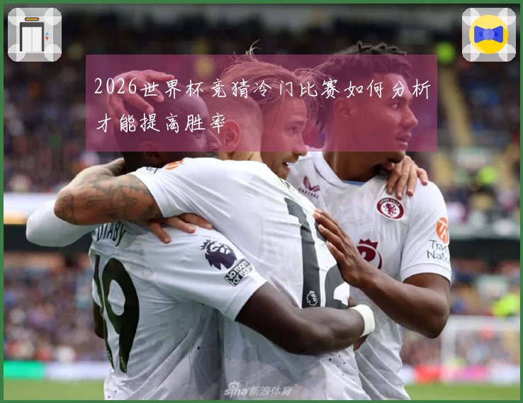 2026世界杯竞猜冷门比赛如何分析才能提高胜率